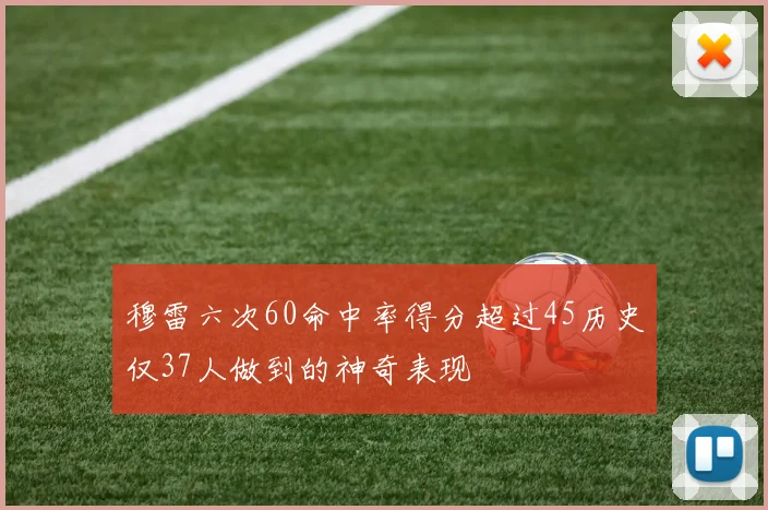 穆雷六次60命中率得分超过45历史仅37人做到的神奇表现