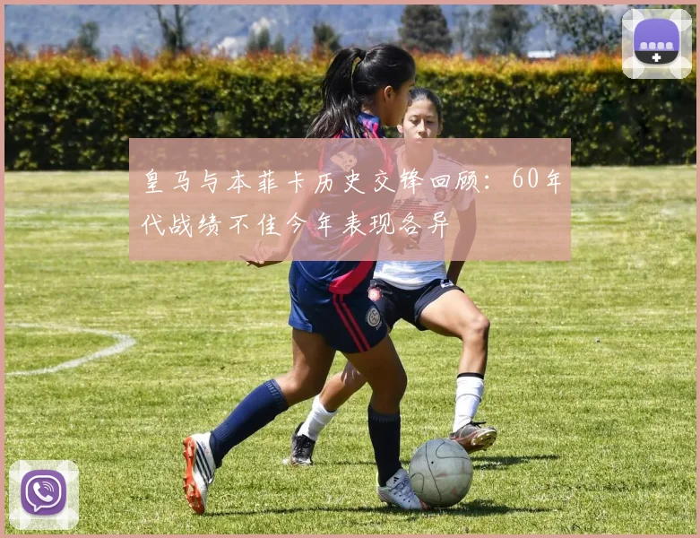 皇马与本菲卡历史交锋回顾：60年代战绩不佳今年表现各异